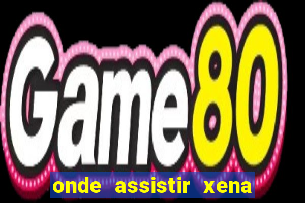 onde assistir xena a princesa guerreira